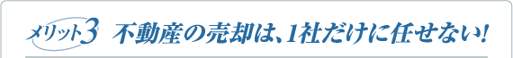 メリット3 不動産の売却は、1社だけに任せない!